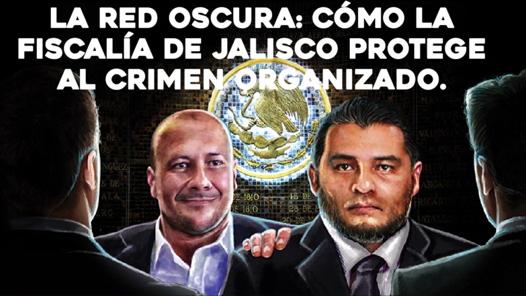 La Red Oscura: Cómo la Fiscalía de Jalisco Protege al Crimen&nbsp;Organizado.