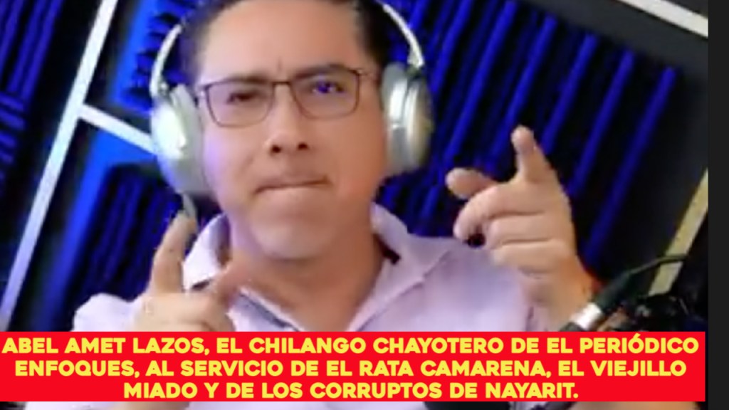 Abel Amet Lazos: El chilango chayotero del periódico Enfoques, lamebotas del rata Camarena, el viejillo miado y los corruptos de&nbsp;Nayarit.