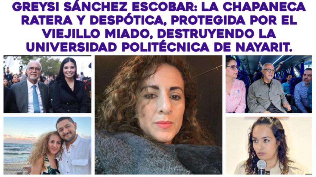 GREYSI SÁNCHEZ ESCOBAR: LA LADRONA CHAPANECA QUIERIDA Y TÍTERE DEL VIEJILLO MIADO, ACABANDO CON LA UNIVERSIDAD POLITÉCNICA DE&nbsp;NAYARIT.