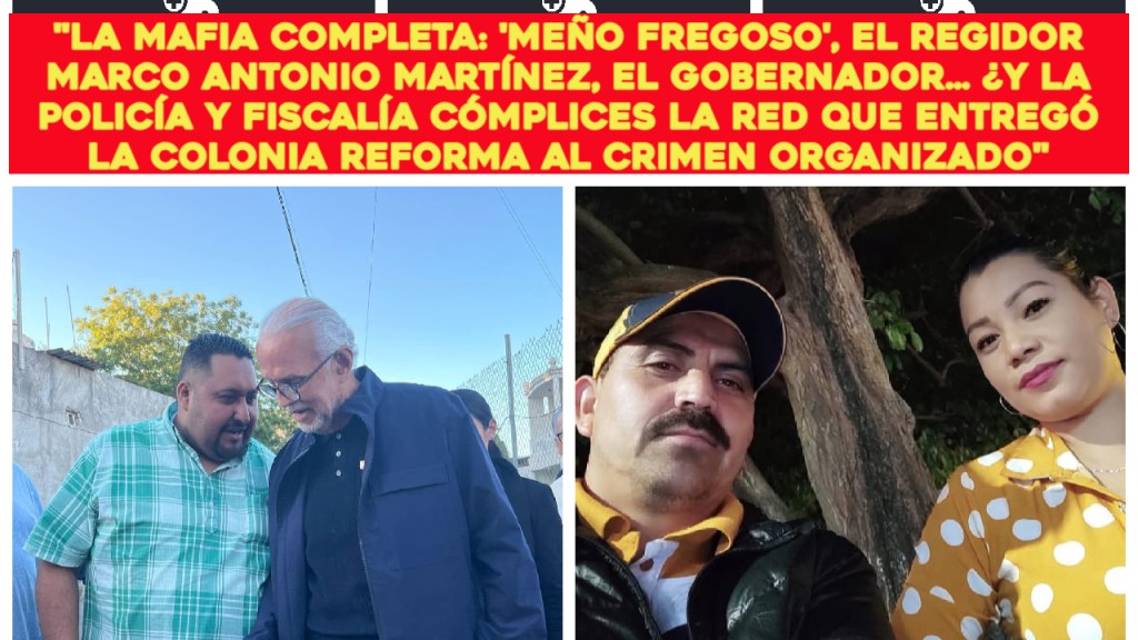 Narco-Gobierno-Policía: La Triple Alianza que Controla la Colonia Reforma bajo el Mando de ‘Meño’ Fregoso.