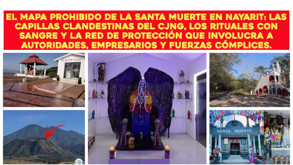 EL MAPA SECRETO DE LA SANTA MUERTE EN NAYARIT: Capillas del CJNG, Sacrificios Humanos y el Silencio Cómplice del&nbsp;Poder.