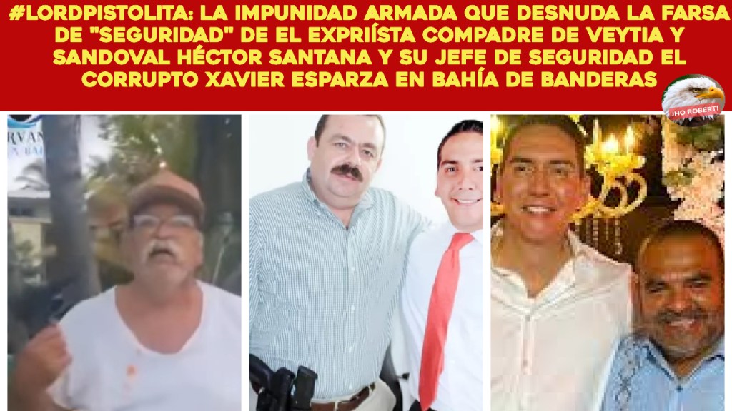 #LordPistolita: La verdadera seguridad de Bahía de Banderas, donde los cómplices de el expriísta limosnero Santana son&nbsp;intocables.