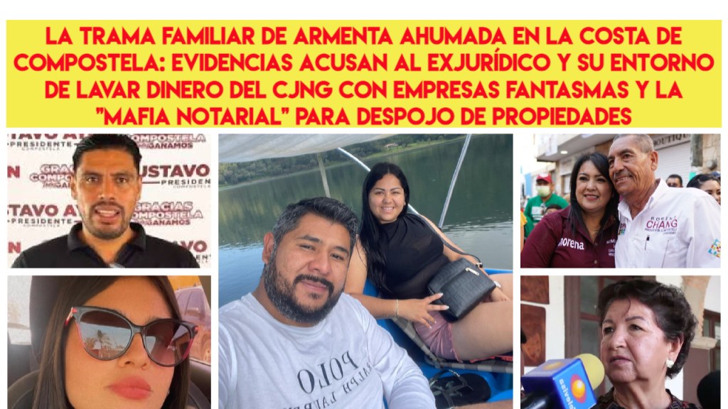 Lavado del CJNG y Despojos en la Costa de Compostela: Evidencias Acusan a Exfuncionario Armenta Ahumada y su ‘Mafia Notarial’&nbsp;Familiar.