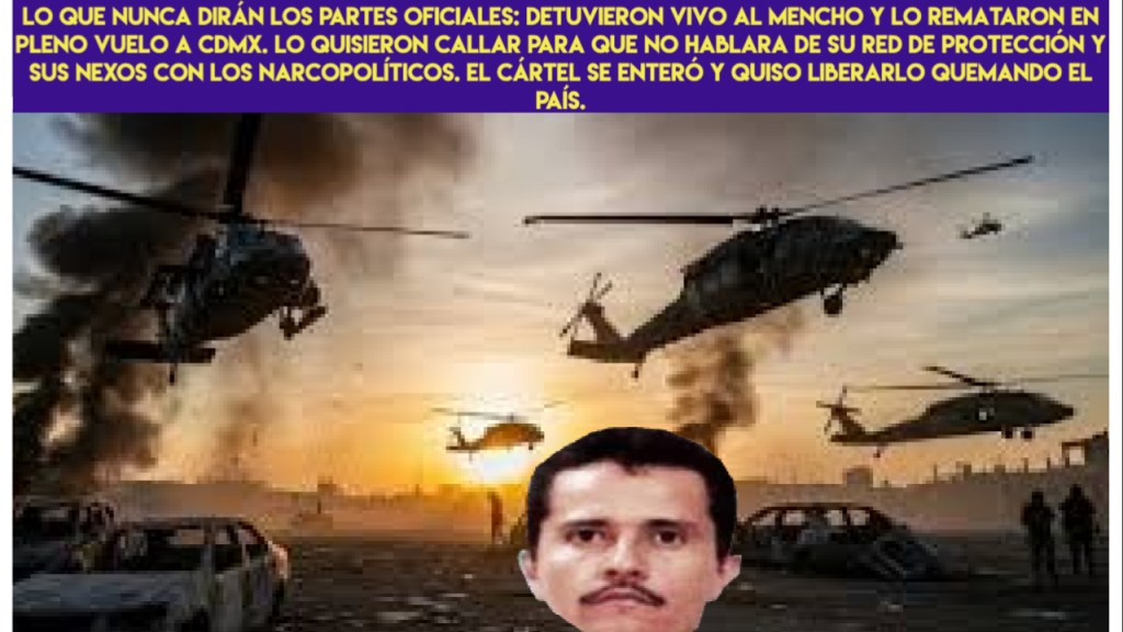Capturado vivo, ejecutado en el aire. El Mencho cayó y lo remataron rumbo a CDMX. Aquí los detalles que las autoridades esconden y las mentiras del parte&nbsp;oficial.